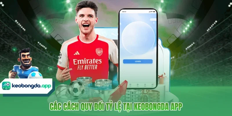 Các cách quy đổi tỷ lệ tại KEOBONGDA APP 