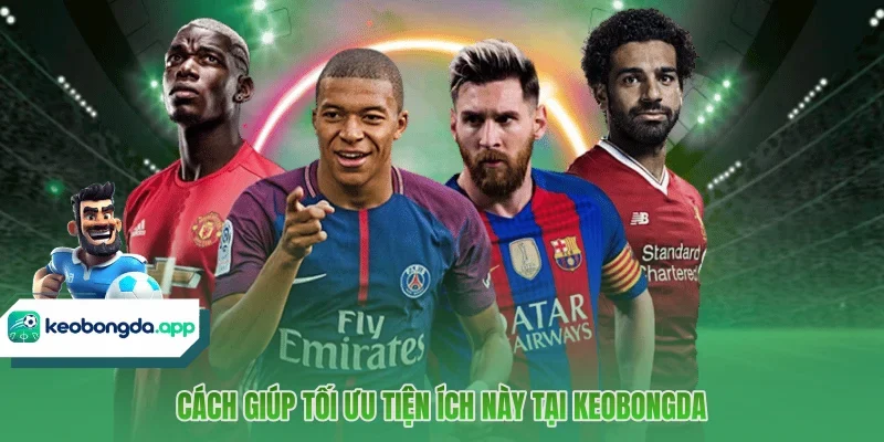 Cách giúp tối ưu tiện ích này tại KEOBONGDA 