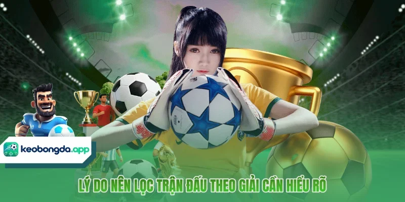 Lý do nên lọc trận đấu theo giải cần hiểu rõ