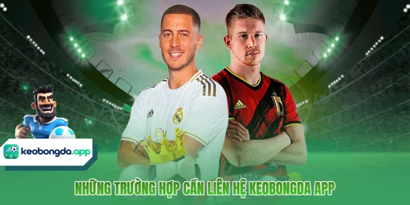 Những trường hợp cần liên hệ Keobongda App