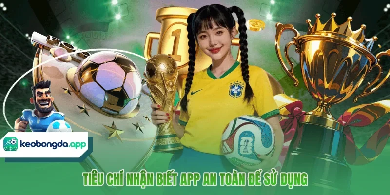 Tiêu chí nhận biết app an toàn để sử dụng