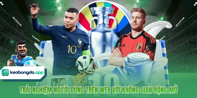 Trải nghiệm người dùng trên web KÈO BÓNG ĐÁ với không gian rộng mở
