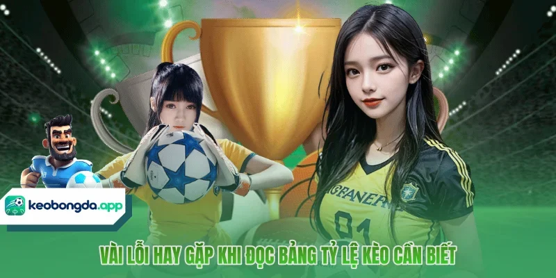 Vài lỗi hay gặp khi đọc bảng tỷ lệ kèo cần biết